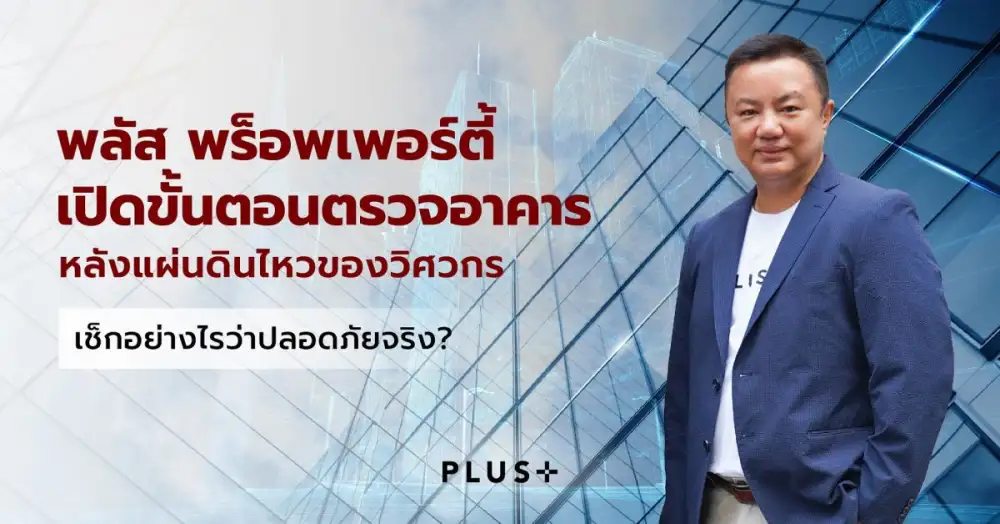 พลัส พร็อพเพอร์ตี้ เปิดขั้นตอนตรวจอาคารหลังแผ่นดินไหวของวิศวกร เช็กอย่างไรว่าปลอดภัยจริง?